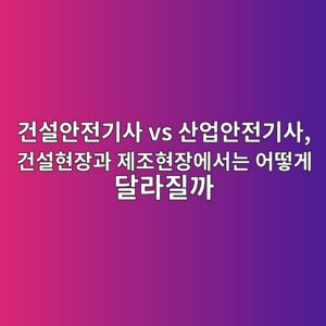 건설안전기사 vs 산업안전기사, 건설현장과 제조현장에서는 어떻게 달라질까 2 eab1b4ec84a4ec9588eca084eab8b0ec82ac vs ec82b0ec9785ec9588eca084eab8b0ec82ac eab1b4ec84a4ed9884ec9ea5eab3bc eca09ceca1b0ed9884ec9ea5 1790209912