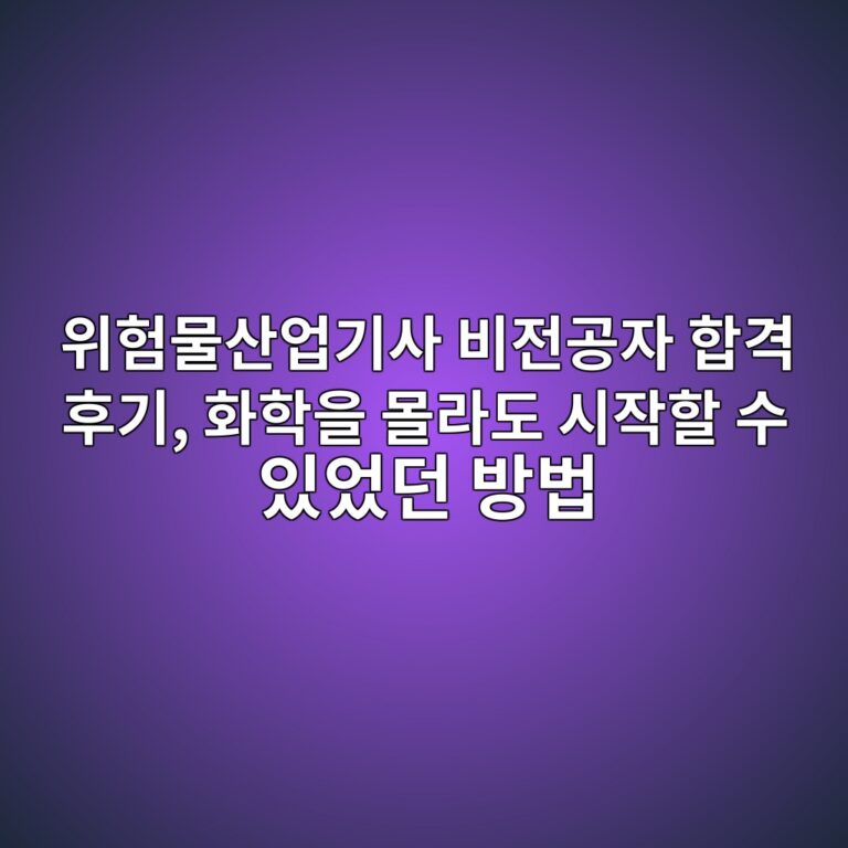 위험물산업기사 비전공자 합격 후기, 화학을 몰라도 시작할 수 있었던 방법 8 ec9c84ed9798ebacbcec82b0ec9785eab8b0ec82ac ebb984eca084eab3b5ec9e90 ed95a9eab2a9 ed9b84eab8b0 ed9994ed9599ec9d84 ebaab0eb9dbceb8f84 1790511404