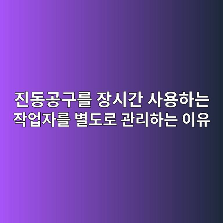 진동공구를 장시간 사용하는 작업자를 별도로 관리하는 이유 4 eca784eb8f99eab3b5eab5aceba5bc ec9ea5ec8b9ceab084 ec82acec9aa9ed9598eb8a94 ec9e91ec9785ec9e90eba5bc ebb384eb8f84eba19c eab480eba6ac 1789354357
