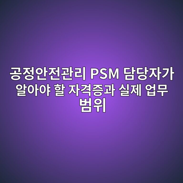 공정안전관리 PSM 담당자가 알아야 할 자격증과 실제 업무 범위 5 eab3b5eca095ec9588eca084eab480eba6ac psm eb8bb4eb8bb9ec9e90eab080 ec958cec9584ec95bc ed95a0 ec9e90eab2a9eca69deab3bc ec8ba4eca09c ec9785 1791248958