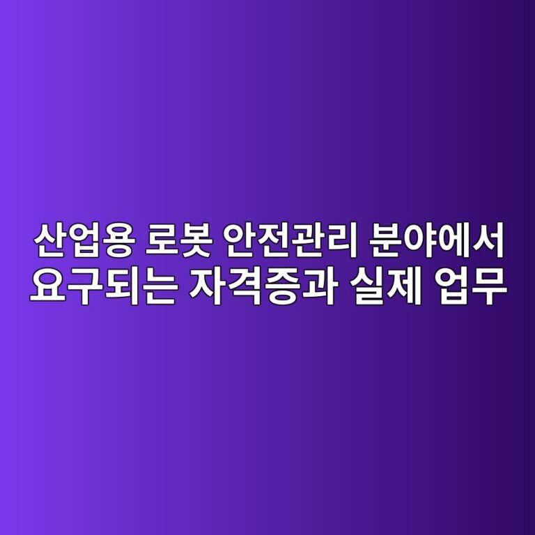 산업용 로봇 안전관리 분야에서 요구되는 자격증과 실제 업무 9 ec82b0ec9785ec9aa9 eba19cebb487 ec9588eca084eab480eba6ac ebb684ec95bcec9790ec849c ec9a94eab5aceb9098eb8a94 ec9e90eab2a9eca69deab3bc 1791249199